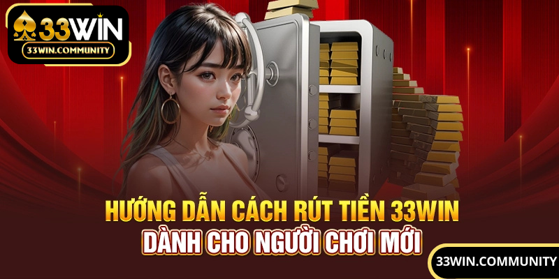 Hướng dẫn thành viên cách rút tiền 33Win cực nhanh